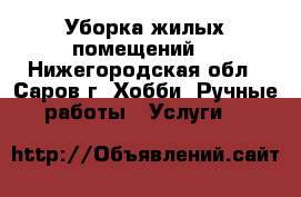 Уборка жилых помещений. - Нижегородская обл., Саров г. Хобби. Ручные работы » Услуги   